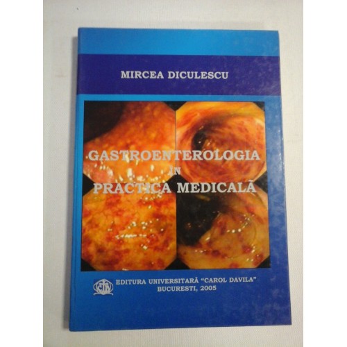 GASTROENTEROLOGIA IN PRACTICA MEDICALA - Mircea DICULESCU GASTROENTEROLOGIA IN PRACTICA MEDICALA - Mircea DICULESCU